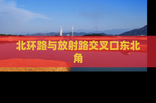 北环路与放射路交叉口东北角