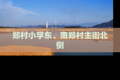 郑村小学东、南郑村主街北侧