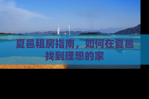 夏邑租房指南，如何在夏邑找到理想的家