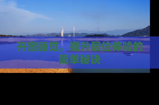 开窗睡觉，提升居住体验的简单秘诀