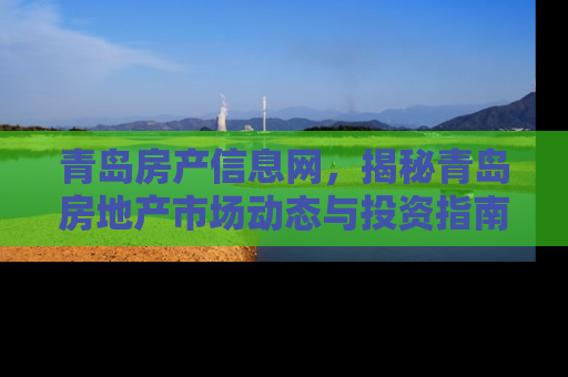 青岛房产信息网，揭秘青岛房地产市场动态与投资指南
