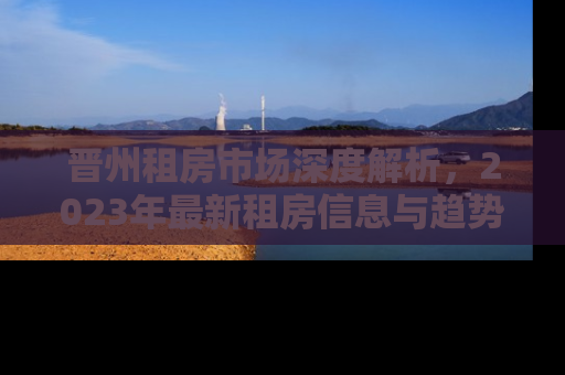 晋州租房市场深度解析，2023年最新租房信息与趋势预测
