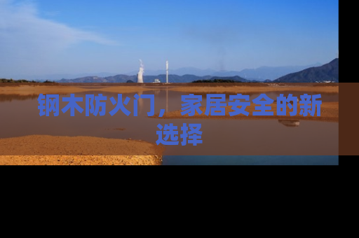 钢木防火门，家居安全的新选择