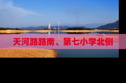 天河路路南、第七小学北侧