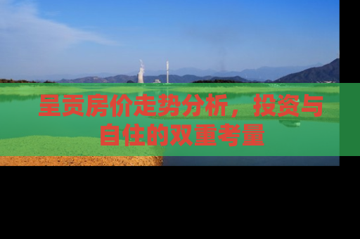 呈贡房价走势分析，投资与自住的双重考量