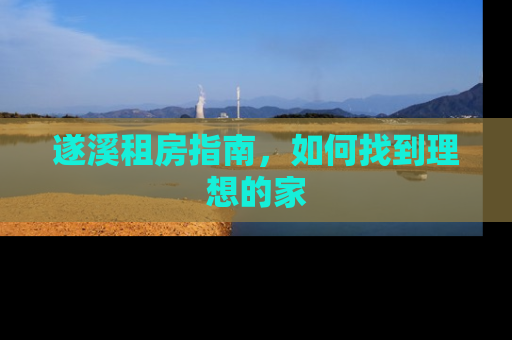 遂溪租房指南，如何找到理想的家