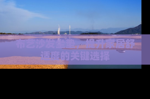 布艺沙发坐垫，提升家居舒适度的关键选择