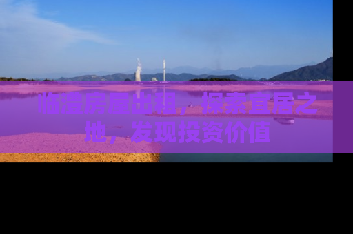 临澧房屋出租，探索宜居之地，发现投资价值