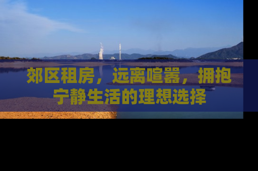 郊区租房，远离喧嚣，拥抱宁静生活的理想选择