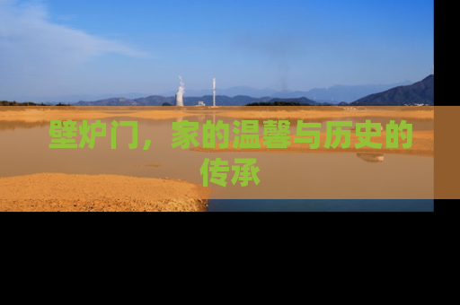 壁炉门，家的温馨与历史的传承