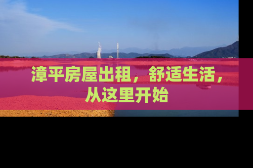 漳平房屋出租，舒适生活，从这里开始