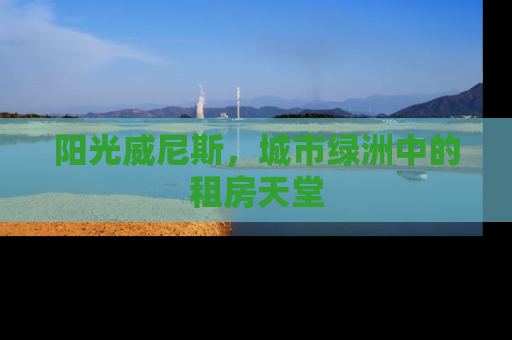 阳光威尼斯，城市绿洲中的租房天堂