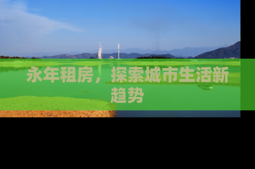 永年租房，探索城市生活新趋势
