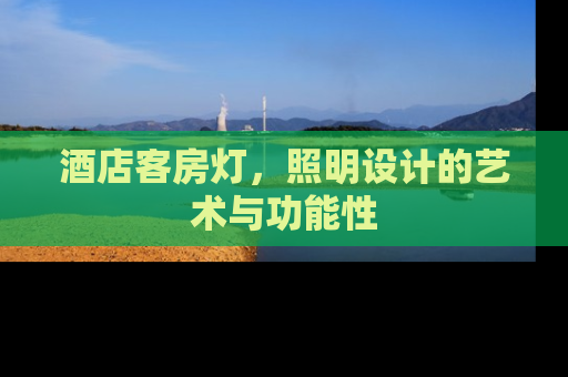 酒店客房灯，照明设计的艺术与功能性