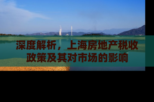 深度解析，上海房地产税收政策及其对市场的影响