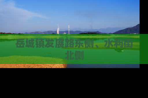 岳城镇发展路东侧、水利街北侧