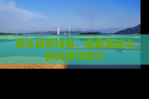 澳头租房指南，探索海滨小镇的居住魅力