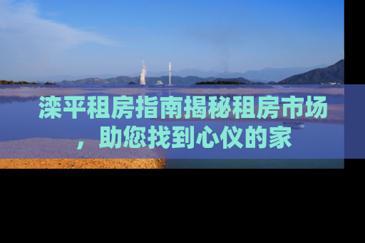 滦平租房指南揭秘租房市场，助您找到心仪的家
