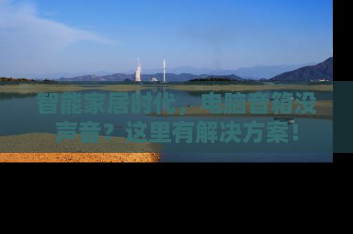 智能家居时代，电脑音箱没声音？这里有解决方案！