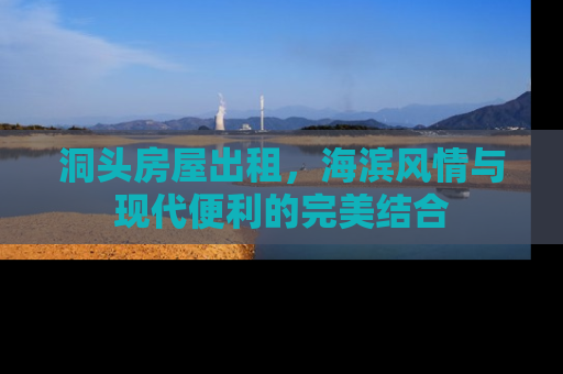 洞头房屋出租，海滨风情与现代便利的完美结合
