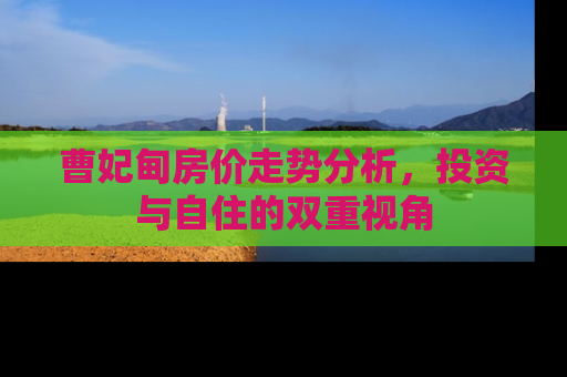 曹妃甸房价走势分析，投资与自住的双重视角