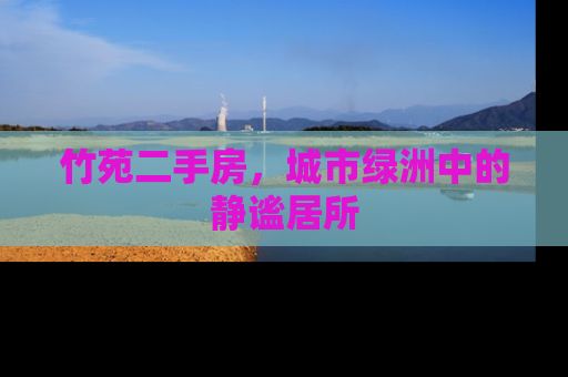 竹苑二手房，城市绿洲中的静谧居所