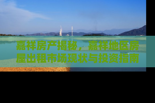 嘉祥房产揭秘，嘉祥地区房屋出租市场现状与投资指南