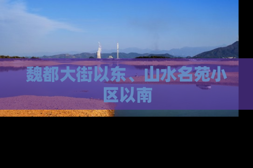 魏都大街以东、山水名苑小区以南