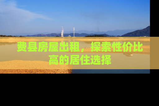 费县房屋出租，探索性价比高的居住选择